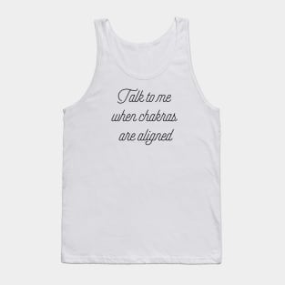 Talk To Me When Chakras Are Aligned Tank Top